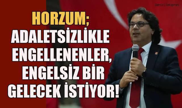CHP İl Başkanı Horzum; Adaletsizlikle Engellenenler, Engelsiz Bir Gelecek İstiyor!