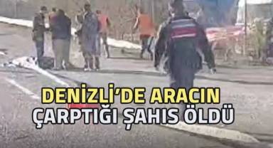 Denizli'de aracın çarptığı yaya hayatını kaybetti