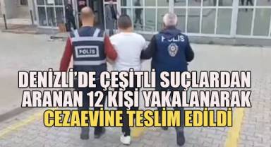 Denizli'de çeşitli suçlardan aranan 12 kişi yakalanarak cezaevine teslim edildi