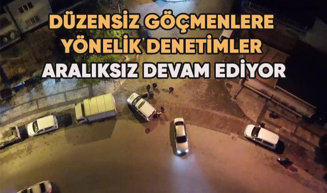 Denizli’de düzensiz göçmenlerle mücadele devam ediyor
