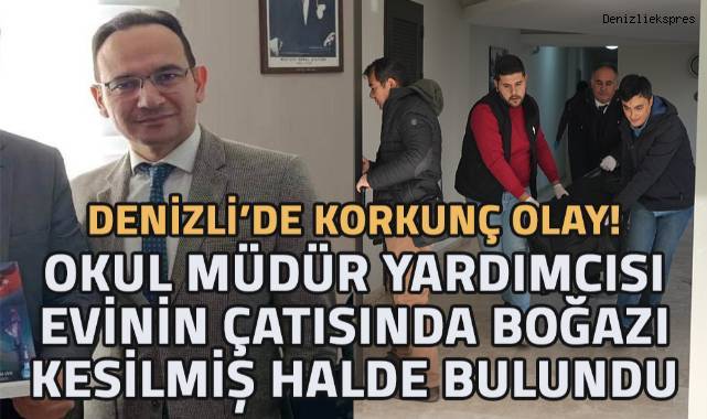 Denizli'de korkunç olay! Müdür yardımcısı boğazı bıçakla kesilmiş halde bulundu