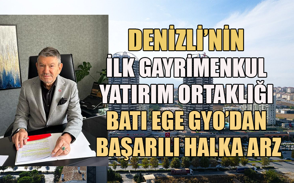 Denizli’nin İlk Gayrimenkul Yatırım Ortaklığı BATI EGE GYO’DAN BAŞARILI HALKA ARZ