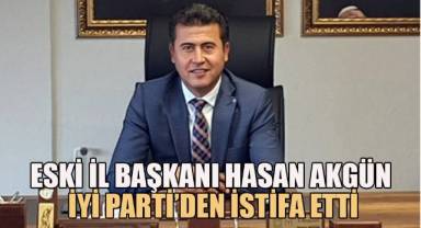 Eski İl Başkanı Hasan Akgün İYİ Parti'den istifa etti