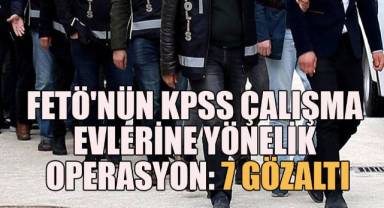 FETÖ'nün KPSS çalışma evlerine yönelik operasyon: 7 gözaltı