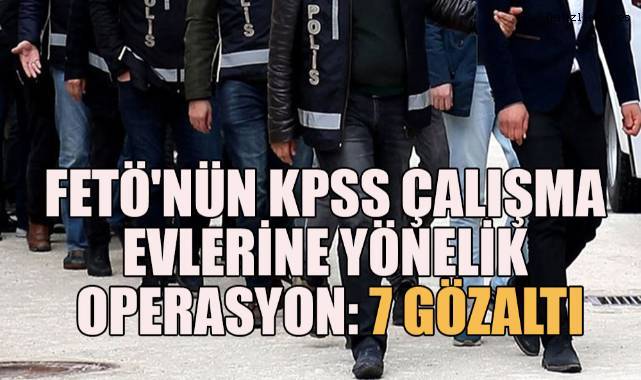 FETÖ'nün KPSS çalışma evlerine yönelik operasyon: 7 gözaltı