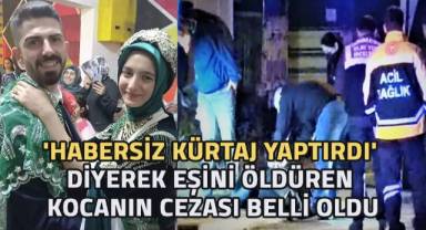 'Habersiz kürtaj yaptırdı' diyerek eşini öldüren kocanın cezası belli oldu
