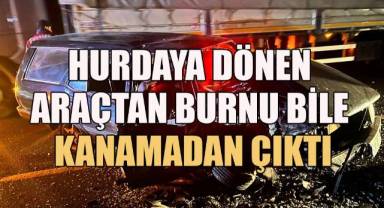 Hurdaya dönen araçtan burnu bile kanamadan çıktı