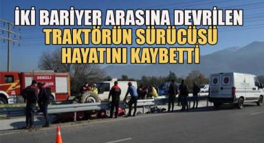 İki bariyer arasına devrilen traktörün sürücüsü hayatını kaybetti