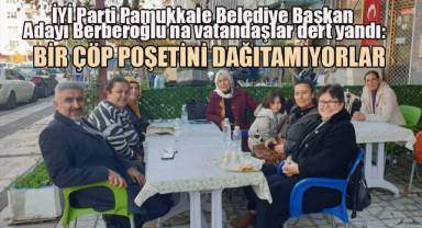 İYİ Parti Pamukkale Belediye Başkan Adayı Berberoğlu'na vatandaşlar dert yandı
