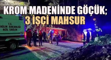 Krom madeninde göçük: 3 işçi mahsur kaldı