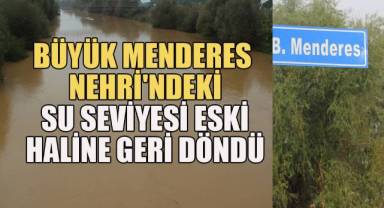 Menderes Nehri'ndeki su seviyesi eski haline geri döndü