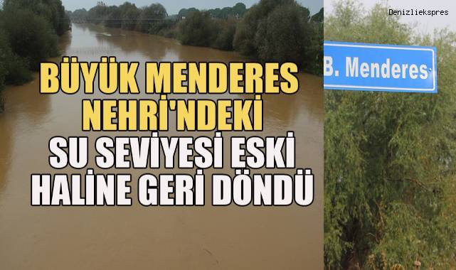 Menderes Nehri'ndeki su seviyesi eski haline geri döndü