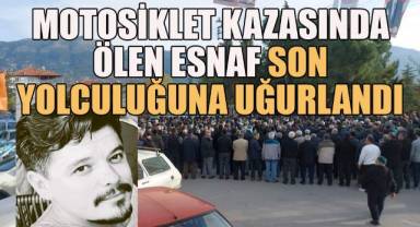Muğla’daki motosiklet kazasında ölen esnaf son yolculuğuna uğurlandı