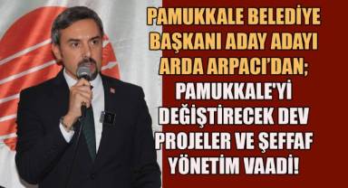 Pamukkale Belediye başkanı aday adayı Arda Arpacı'dan; Pamukkale'yi değiştirecek dev projeler ve şeffaf yönetim vaadi!