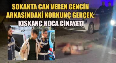 Sokakta Can Veren Gencin Arkasındaki Korkunç Gerçek: Kıskanç Koca Cinayeti