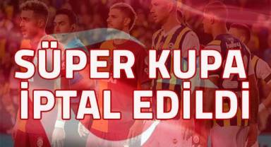 Süper Kupa iptal edildi