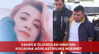 VAHŞİCE ÖLDÜRÜLEN MİNE'NİN KOCASINA AĞIRLAŞTIRILMIŞ MÜEBBET