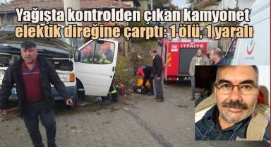 Yağışta kontrolden çıkan kamyonet elektik direğine çarptı: 1 ölü, 1 yaralı