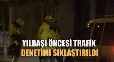 Yılbaşı öncesi trafik denetimi sıklaştırıldı