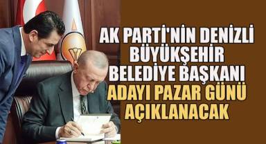 AK Parti'nin Denizli Büyükşehir Belediye Başkanı adayı Pazar günü açıklanacak