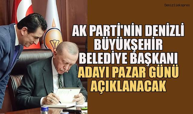 AK Parti'nin Denizli Büyükşehir Belediye Başkanı adayı Pazar günü açıklanacak