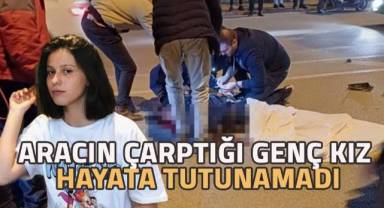 Aracın çarptığı genç kız hayata tutunamadı