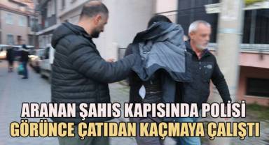 Aranan şahıs kapısında polisi görünce çatıdan kaçmaya çalıştı