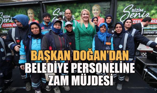 Başkan Doğan’dan belediye personeline zam müjdesi