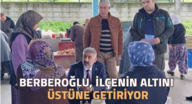 Berberoğlu, İlçenin Altını Üstüne Getiriyor