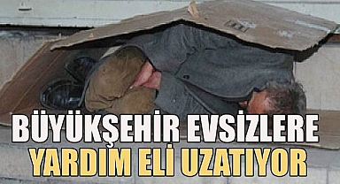 Büyükşehir evsizlere yardım eli uzatıyor
