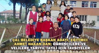 Çal Belediye Başkan Adayı ve Eğitimci Ahmet Hakan'dan Öğrencilere ve Velilere Tatil Tavsiyeleri