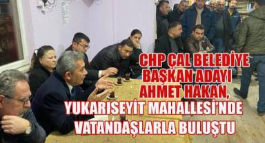 CHP Çal Belediye başkan adayı Ahmet Hakan, Yukarıseyit Mahallesi'nde seçmenlerle buluştu