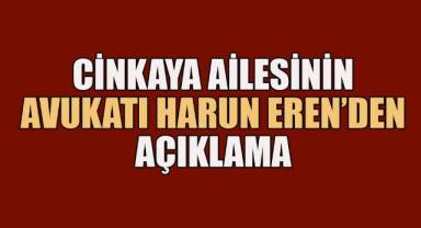 Cinkaya ailesinin avukatu Harun Eren'den açıklama