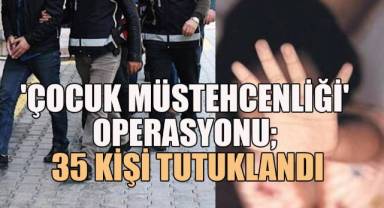 'Çocuk müstehcenliği' operasyonu: 35 kişi tutuklandı