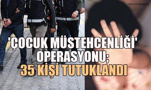 'Çocuk müstehcenliği' operasyonu: 35 kişi tutuklandı