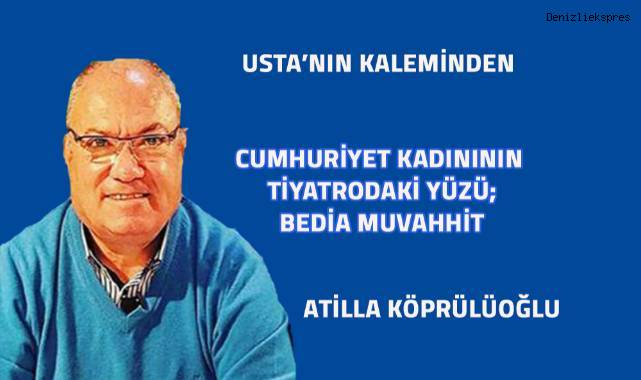 Cumhuriyet Kadınının Tiyatrodaki Yüzü; BEDİA MUVAHHİT