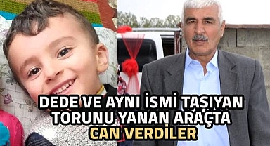 Dede ve aynı addaki torunu yanan araçta can verdi