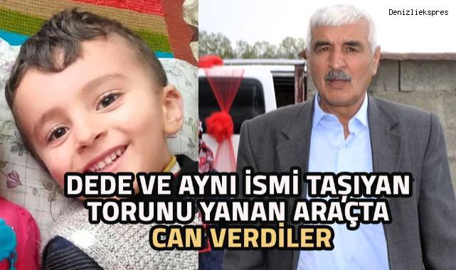 Dede ve aynı addaki torunu yanan araçta can verdi