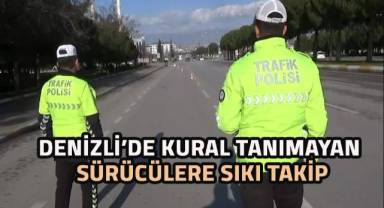 Denizli’de kural tanımayan sürücülere sıkı takip