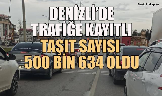 Denizli’de trafiğe kayıtlı taşıt sayısı 500 bin 634 oldu