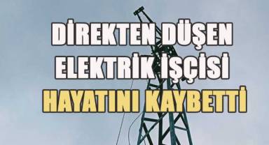 Direkten düşen eletrik işçisi hayatını kaybetti