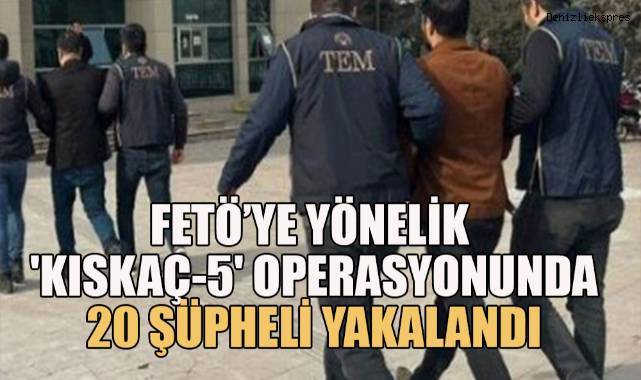 FETÖ’ye yönelik 'Kıskaç-5' Operasyonunda 20 şüpheli yakalandı
