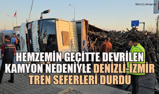 Hemzemin geçitte kamyon devrildi, Denizli-İzmir tren seferleri durdu