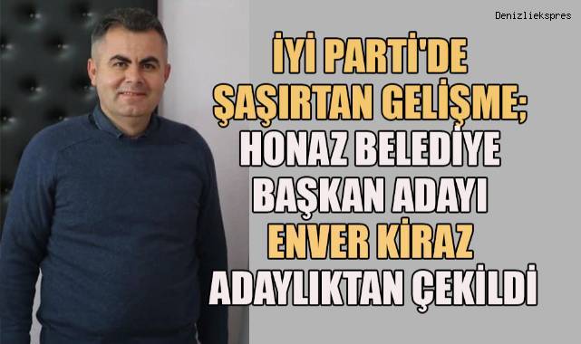 İYİ Parti Honaz Belediye Başkan Adayı Enver Kiraz Adaylıktan Çekildi