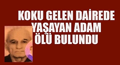 Koku gelen dairede yaşayan adam ölü bulundu