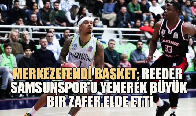 Merkezefendi Basket, Reeder Samsunspor'u Uzatma Sonunda Yenerek Büyük Bir Zafer Elde Etti