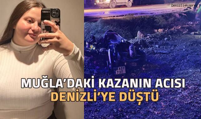 Muğla'da meydana gelen feci kazanın acısı Denizli'ye düştü