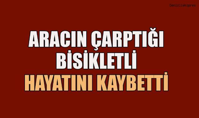 Otomobilin çarptığı bisiklet sürücüsü yaşamını yitirdi