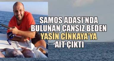 Samos Adası'nda bulunan cansız beden iş insanı Yasin Cinka'ya ait çıktı