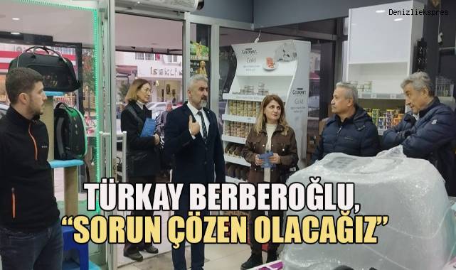 Türkay Berberoğlu, ‘’Sorun çözen olacağız’’